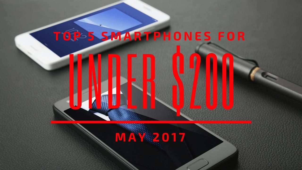 Top 5 Chinese Smartphones for Under $200 – May2017