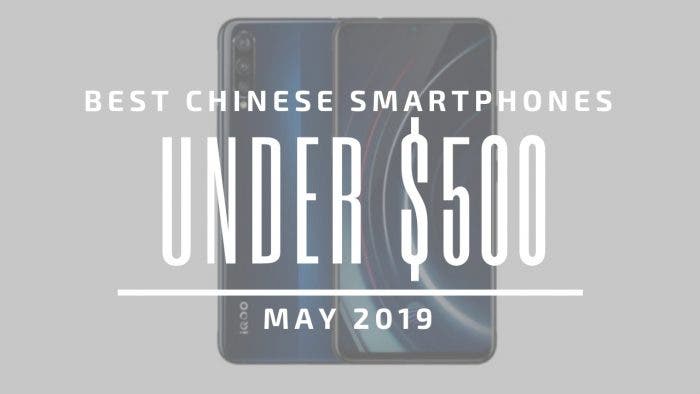 Best Chinese Smartphones $500 2019