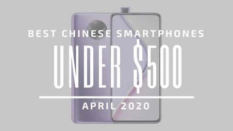 Best Chinese Phones for Under $500 – April 2020