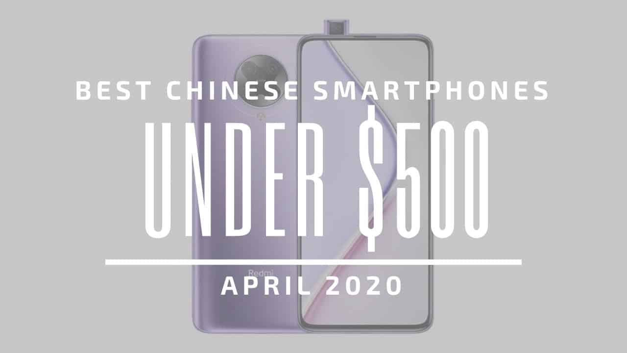 Best Chinese Phones for Under $500 – April 2020