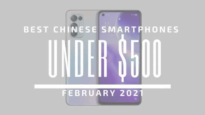 Best Chinese Phones for Under $500 – February 2021