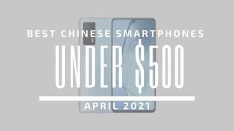 Best Chinese Smartphones for Under $500 – April 2021