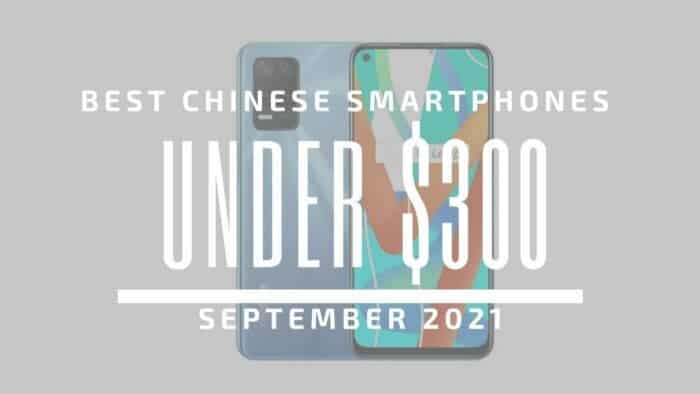 Top 5 Best Chinese Smartphones for Under $300 - September 2021