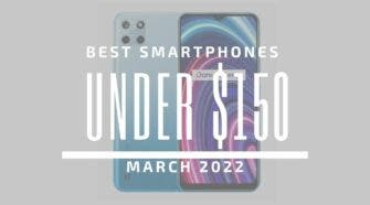 Best Smartphones for Under $150 – March 2022
