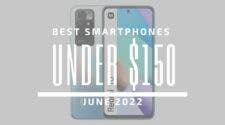 Best Smartphones for Under $150 – June 2022