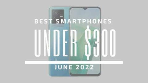 Best Smartphones for Under $300 - June 2022