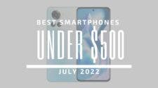 Best Smartphones for Under $500 – July 2022