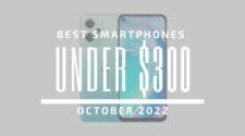 Best Smartphones for Under $300 - October 2022