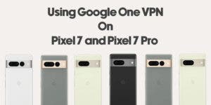 Google One VPN pixel 7 and 7 pro