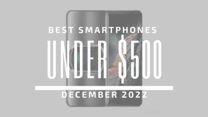 Best Smartphones for Under $500 – December 2022