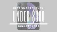 Best Smartphones for Under $300 - January 2023