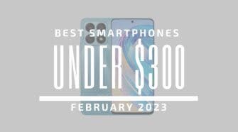Best Smartphones for Under $300 - February 2023