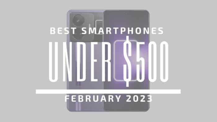 Best Smartphones for Under $500 – February 2023
