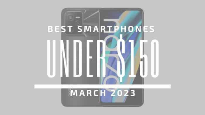 Best Smartphones for Under $150 – March 2023