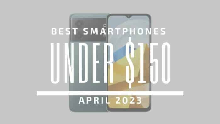 Best Smartphones for Under $150 – April 2023