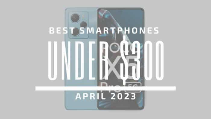 Best Smartphones for Under $300 - April 2023