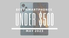 Best Smartphones for Under $500 – May 2023